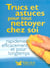 Trucs et astuces pour tout nettoyer chez soi rapidement efficacement et pour longtemps
