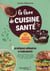 Le livre de cuisine santé : 7 pratiques culinaires à redécouvrir