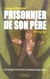 Prisonnier de son pere - le martyre d'un enfant, le drame d'une mere