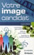 L'image candidat : contruisez votre profil - diffusez votre image - exploitez les réseaux sociaux