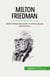 Milton Friedman : Nobel odüllü ekonomist ve serbest piyasa savunucusu