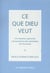 Ce que Dieu veut - une réponse captivante à la question la plus obsédante de l'humanité