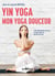 Yin yoga : mon yoga douceur - une méthode douce, aussi simple qu'efficace