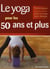 Le yoga pour les 50 ans et plus - techniques et postures simplifiées pour un yoga sans danger