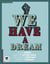 We have a dream : Rosa Parks, Martin Luther King, Solomon Northup, Harriet Tubman