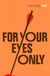FOR YOUR EYES ONLY