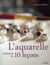 L'aquarelle - initiation en 10 leçons