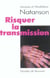 Risquer la transmission ?