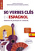 50 verbes clés en espagnol : maîtrise et pratique en contexte : A2+ > B2