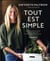 Tout est simple : délicieuses recettes pour ceux qui n'ont pas le temps de cuisiner