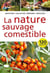 La nature sauvage comestible : Identifier, collecter, préparer, déguster