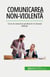 Comunicarea non-violenta : Cum sa comunici productiv în situatii dificile