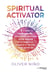 Spiritual activator : 5 étapes pour purifier, débloquer, protéger votre énergie et attirer plus d'amamour et de joie dans votre vie