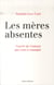 Les mères absentes - guérir de l'amour qui vous a manqué