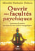 Ouvrir nos facultés psychiques - initiation lumière au coeur de nos centres énergétiques
