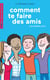 Comment Te Faire Des Amis... De Veritables