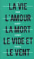 La vie, l'amour, la mort, le vide et le vent