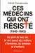 Ces médecins qui ont resisté (1940-1945)