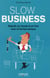 Slow business - ralentir au travail et en finir avec le temps toxique