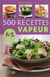 500 recettes vapeur  de A à Z
