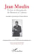 Jean Moulin, écrits et documents de Béziers à Caluire t.1 - l'homme privé, le haut fonctionnaire républicain