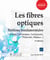 Les fibres optiques - Notions fondamentales (Câbles, Connectique, Composants, Protocoles, Réseaux...