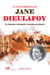 Le destin fabuleux de Jane Dieulafoy : De Toulouse à Persépolis, l'aventure au féminin