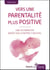 Vers une parentalité plus positive - Une alternative basée sur le respect mutuel