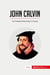 John Calvin : The Protestant Reformation in Europe