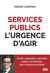 Services publics, l'urgence d'agir : Santé, éducation, sécurité, culture, économie : des solutions existent