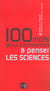 Cent mots pour commencer a penser les sciences
