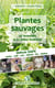 Guide pratique des plantes sauvages - les reconnaître et les utiliser facilement