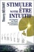Stimuler notre être intuitif - les chemins de l'éveil, de l'aspiration à la maîtrise