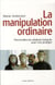 La manipulation ordinaire - reconnaître les relations toxiques pour s'en protéger
