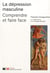 LA DEPRESSION MASCULINE. COMPRENDRE ET FAIRE FACE