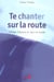 Te chanter sur la route - changer d'epoque au coeur du monde