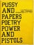 Pussy and papers poetry power and pistols