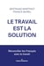 Le travail est la solution : Réconcilier les Français avec le travail