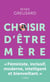Choisir d'être mère : Tout savoir sur la parentalité avant de vous lancer