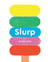 Slurp!