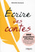 Écrire des contes - 200 propositions d'écriture autour des contes, légendes, mythes & épopées