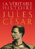 La véritable histoire de : La Véritable histoire de Jules César
