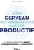 Votre cerveau n'est pas programmé pour être productif : La méthode pas à pas pour gagner en énergie, motivation et concentration