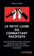 Le petit livre du combattant pacifiste : commentt faire reculer, échouer, capituler, des tyrannies, dictatures et pouvoirs militaro-industriels