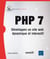 PHP 7 - développez un site web dynamique et interactif