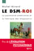 Le DSM-roi - la psychiatrie américaine et la fabrique des diagnostics