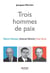 Trois hommes de paix - Robert Schuman, Edmond Michelet et Franz Stock