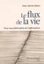 Le flux de la vie - pour une philosophie de l'affirmation