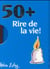 50 + - rire de la vie !