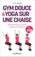 Gym douce et yoga sur une chaise : 150 exercices et postures simples et efficaces